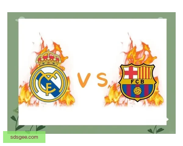 世纪德比今夜上演巴萨皇马巅峰对决胜负悬念拉满战术博弈火力全开 世纪德比今夜上演巴萨皇马巅峰对决胜负悬念拉满战术博弈火力全开